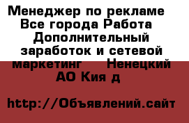 Менеджер по рекламе - Все города Работа » Дополнительный заработок и сетевой маркетинг   . Ненецкий АО,Кия д.